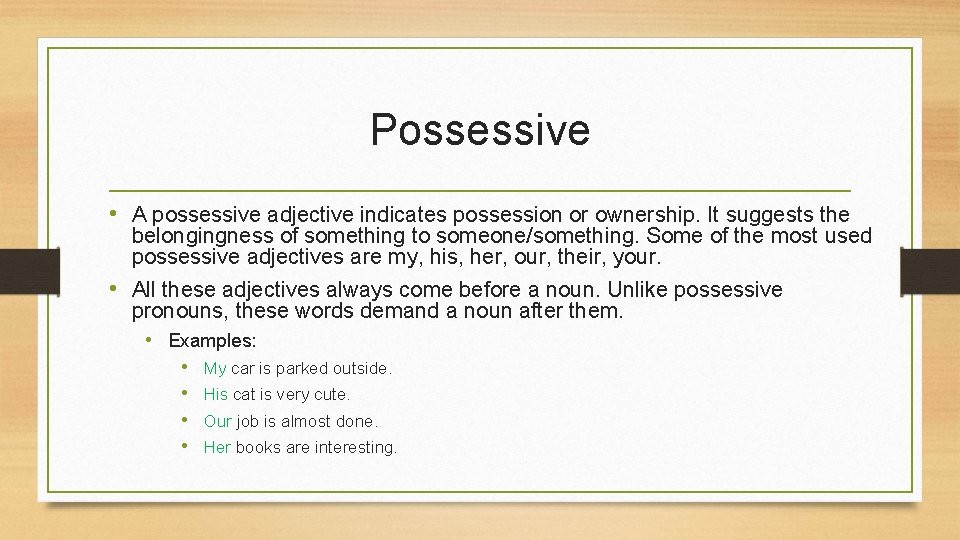 Possessive • A possessive adjective indicates possession or ownership. It suggests the belongingness of