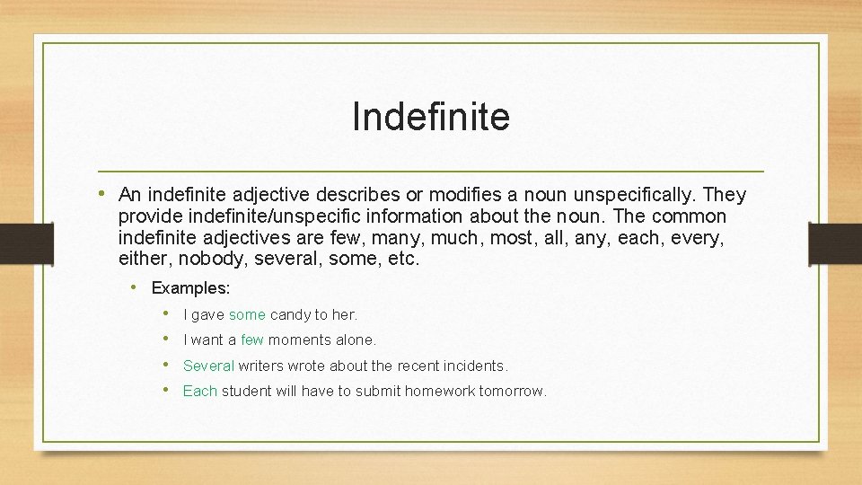 Indefinite • An indefinite adjective describes or modifies a noun unspecifically. They provide indefinite/unspecific