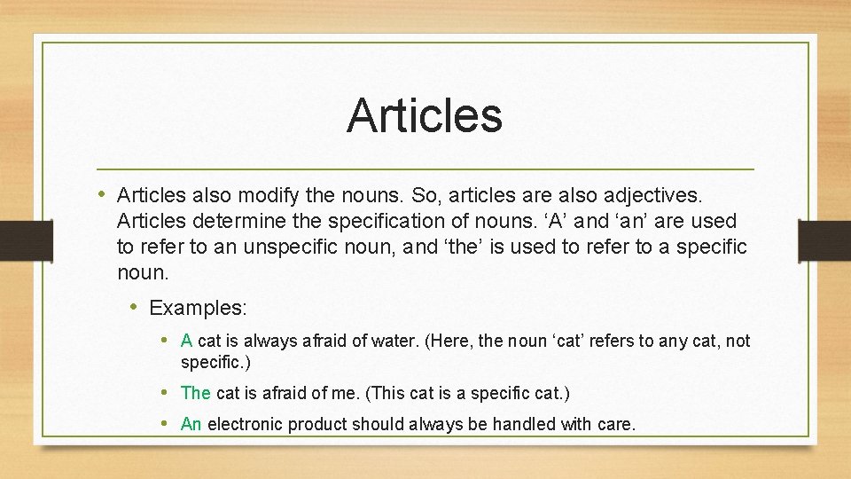 Articles • Articles also modify the nouns. So, articles are also adjectives. Articles determine