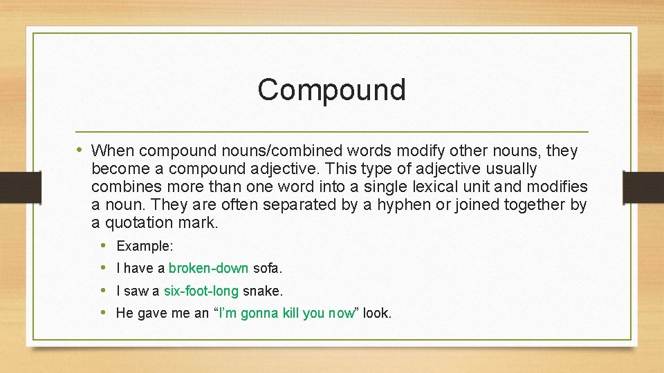 Compound • When compound nouns/combined words modify other nouns, they become a compound adjective.