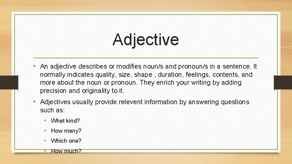 Adjective • An adjective describes or modifies noun/s and pronoun/s in a sentence. It