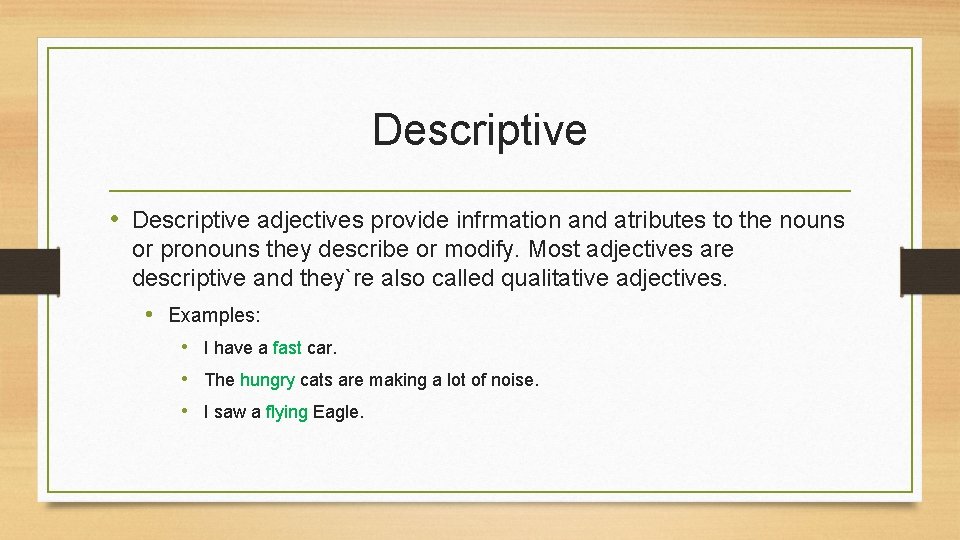 Descriptive • Descriptive adjectives provide infrmation and atributes to the nouns or pronouns they