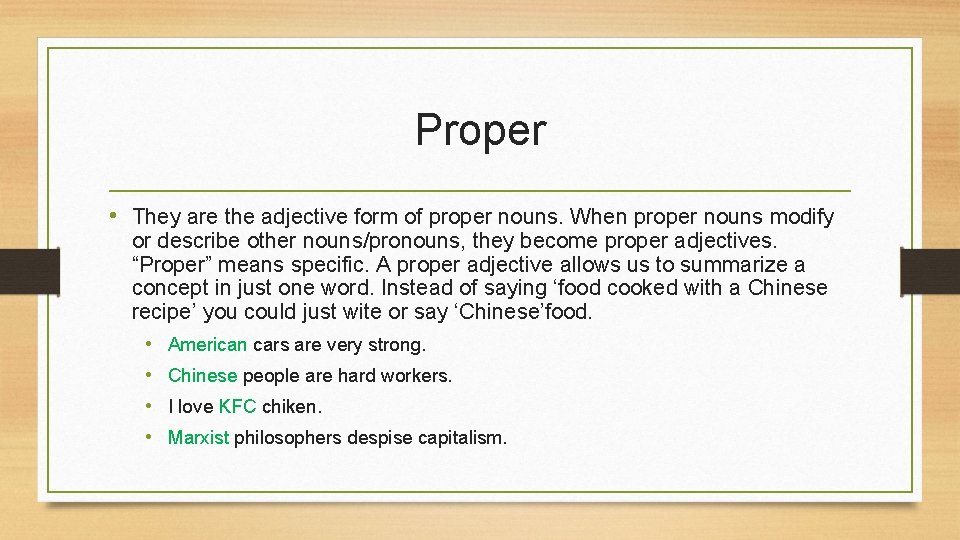 Proper • They are the adjective form of proper nouns. When proper nouns modify