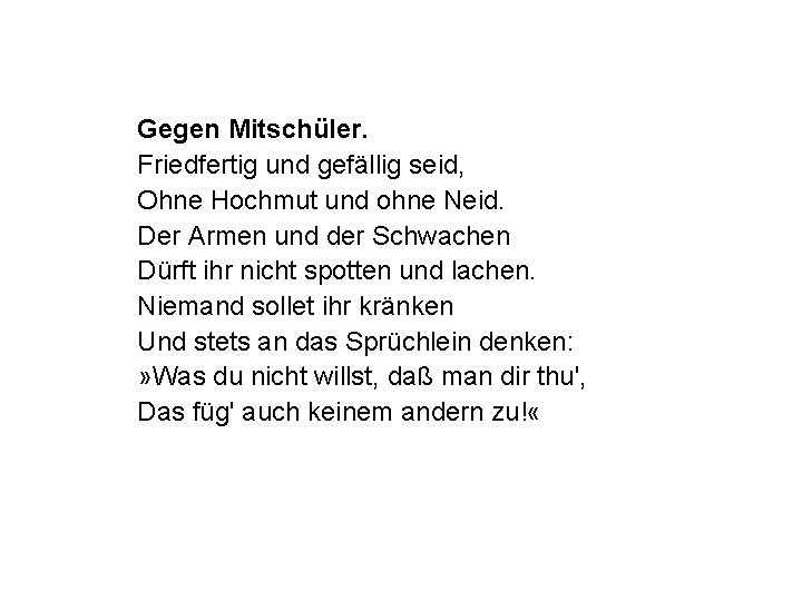 Gegen Mitschüler. Friedfertig und gefällig seid, Ohne Hochmut und ohne Neid. Der Armen und