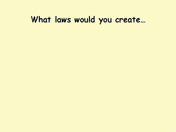 What laws would you create… BWS 