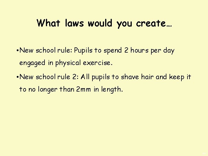 What laws would you create… • New school rule: Pupils to spend 2 hours