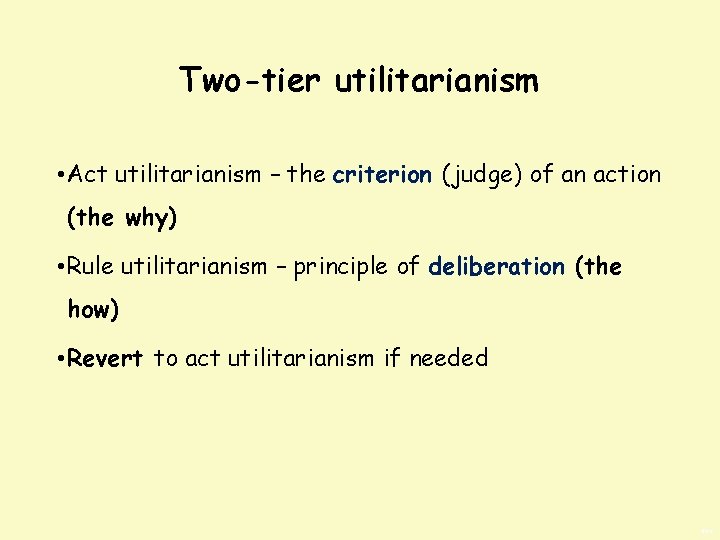 Two-tier utilitarianism • Act utilitarianism – the criterion (judge) of an action (the why)