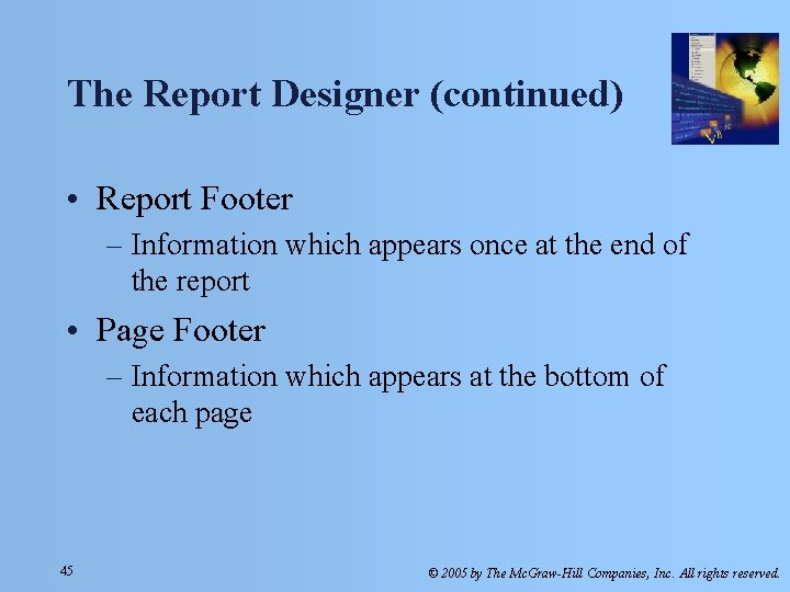 The Report Designer (continued) • Report Footer – Information which appears once at the The Report Designer (continued) • Report Footer – Information which appears once at the