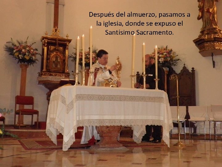 Después del almuerzo, pasamos a la iglesia, donde se expuso el Santísimo Sacramento. 