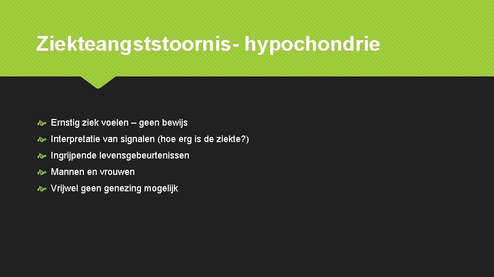 Ziekteangststoornis- hypochondrie Ernstig ziek voelen – geen bewijs Interpretatie van signalen (hoe erg is