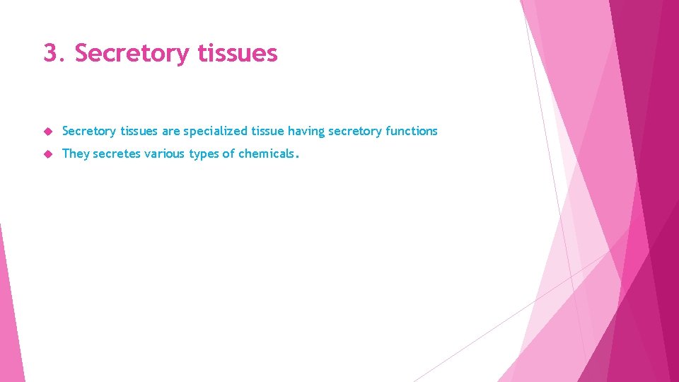 3. Secretory tissues are specialized tissue having secretory functions They secretes various types of