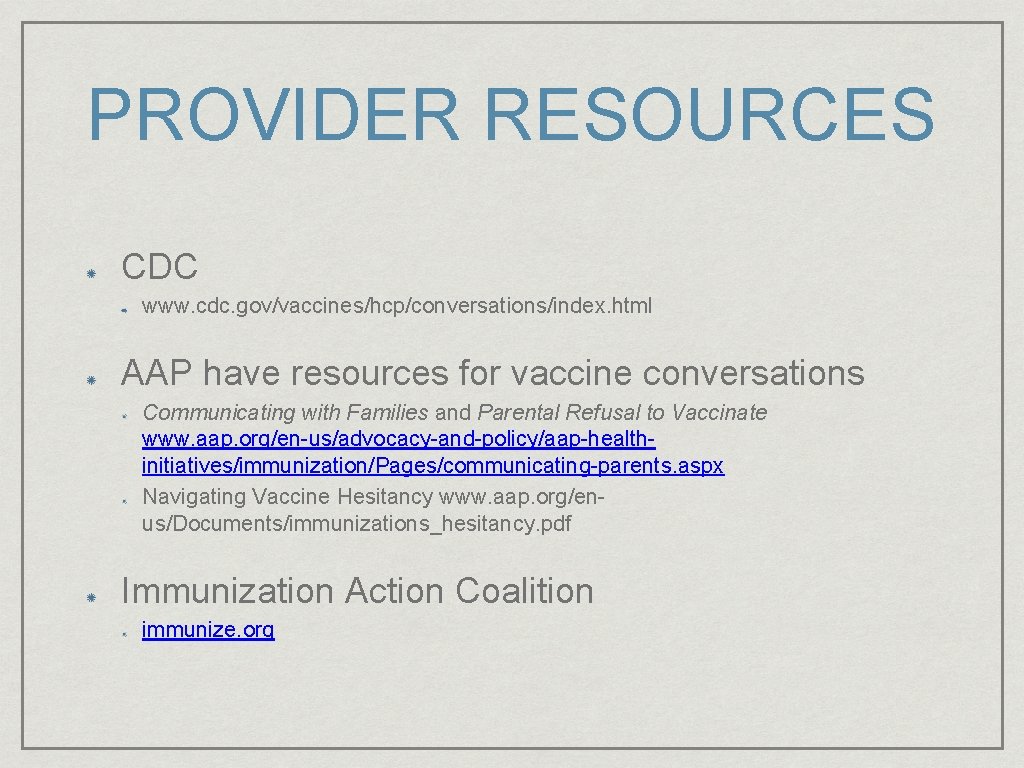 PROVIDER RESOURCES CDC www. cdc. gov/vaccines/hcp/conversations/index. html AAP have resources for vaccine conversations Communicating