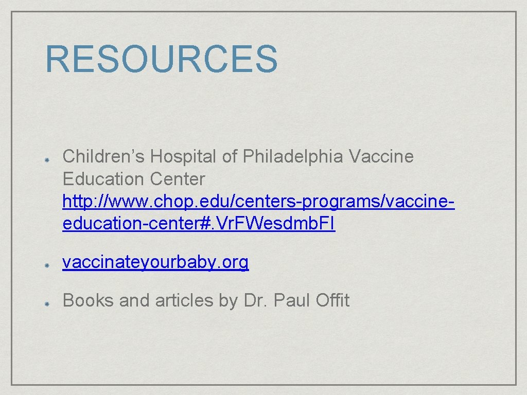 RESOURCES Children’s Hospital of Philadelphia Vaccine Education Center http: //www. chop. edu/centers-programs/vaccineeducation-center#. Vr. FWesdmb.