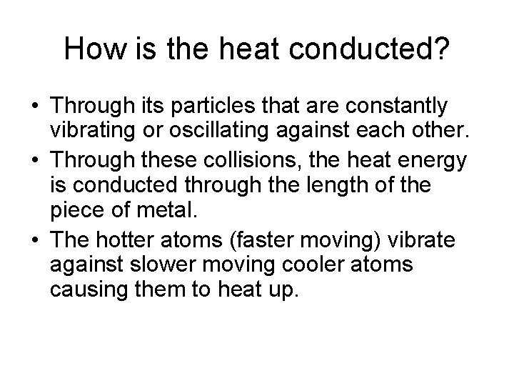 How is the heat conducted? • Through its particles that are constantly vibrating or