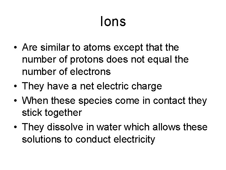 Ions • Are similar to atoms except that the number of protons does not