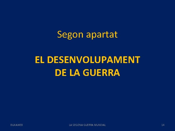 Segon apartat EL DESENVOLUPAMENT DE LA GUERRA BUXAWEB LA SEGONA GUERRA MUNDIAL 14 