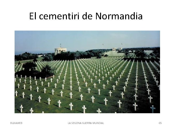 El cementiri de Normandia BUXAWEB LA SEGONA GUERRA MUNDIAL 65 