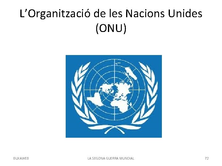 L’Organització de les Nacions Unides (ONU) BUXAWEB LA SEGONA GUERRA MUNDIAL 72 