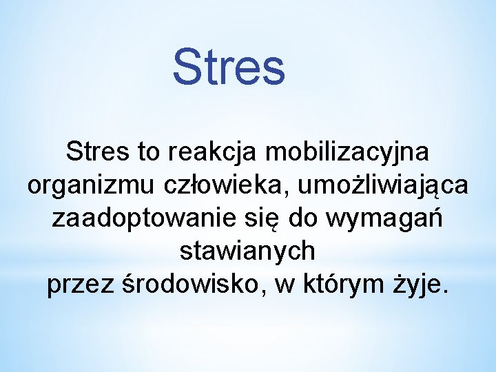 Stres to reakcja mobilizacyjna organizmu człowieka, umożliwiająca zaadoptowanie się do wymagań stawianych przez środowisko,