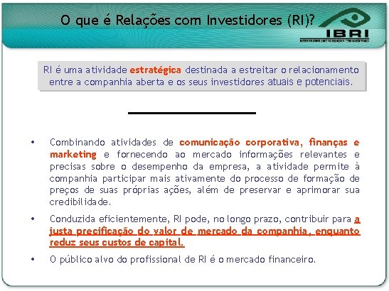 O que é Relações com Investidores (RI)? RI é uma atividade estratégica destinada a