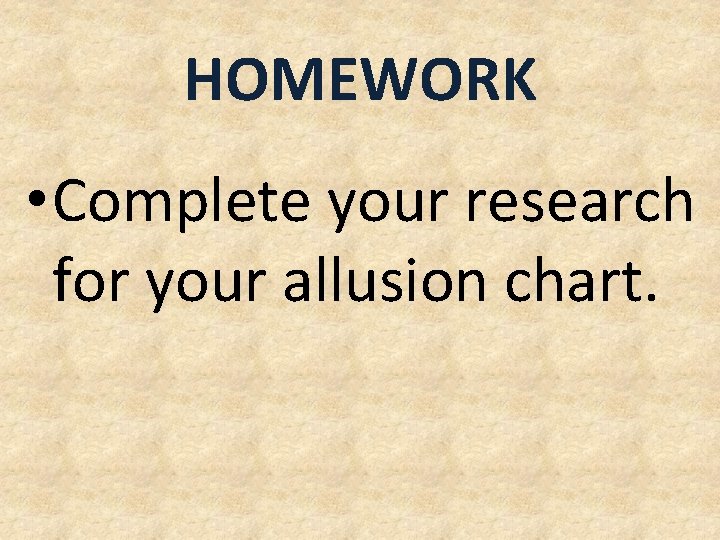 HOMEWORK • Complete your research for your allusion chart. 