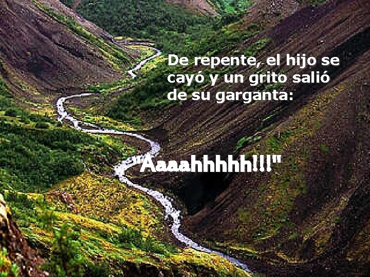 De repente, el hijo se cayó y un grito salió de su garganta: "Aaaahhhhh!!!"