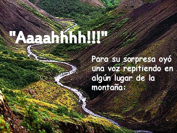 "Aaaahhhh!!!" Para su sorpresa oyó una voz repitiendo en algún lugar de la montaña: