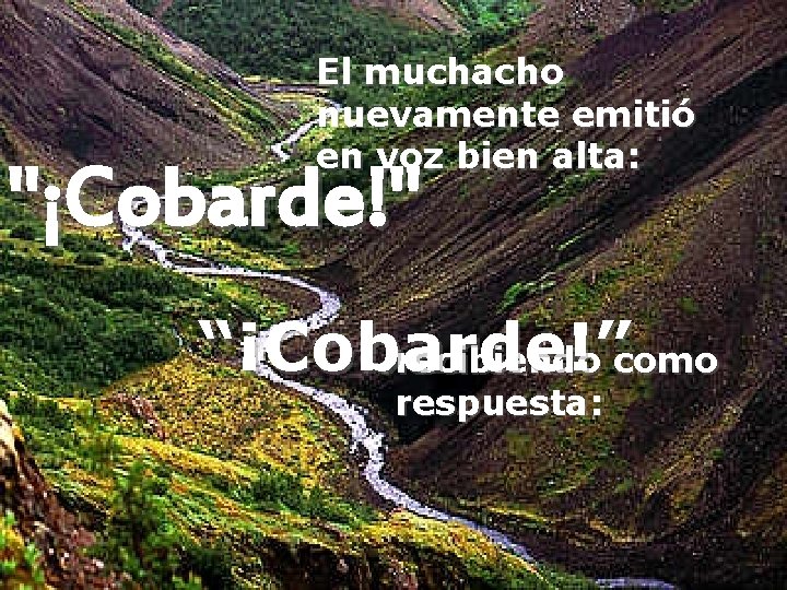 El muchacho nuevamente emitió en voz bien alta: "¡Cobarde!" “¡Cobarde!” recibiendo como respuesta: 