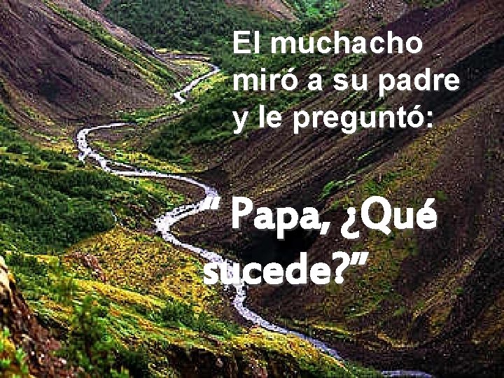 El muchacho miró a su padre y le preguntó: “ Papa, ¿Qué sucede? ”