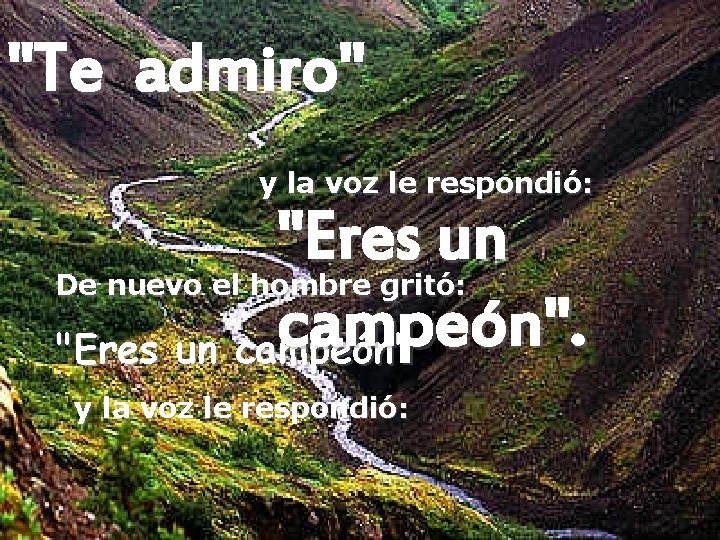 "Te admiro" y la voz le respondió: "Eres un campeón" De nuevo el hombre