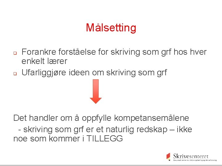 Målsetting q q Forankre forståelse for skriving som grf hos hver enkelt lærer Ufarliggjøre