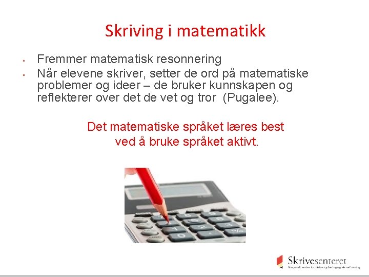 Skriving i matematikk • • Fremmer matematisk resonnering Når elevene skriver, setter de ord