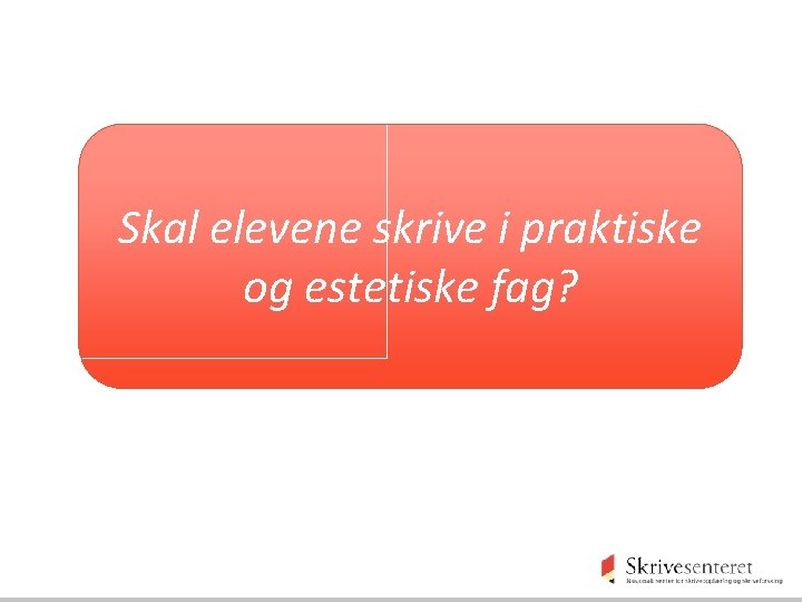 Skal elevene skrive i praktiske og estetiske fag? 