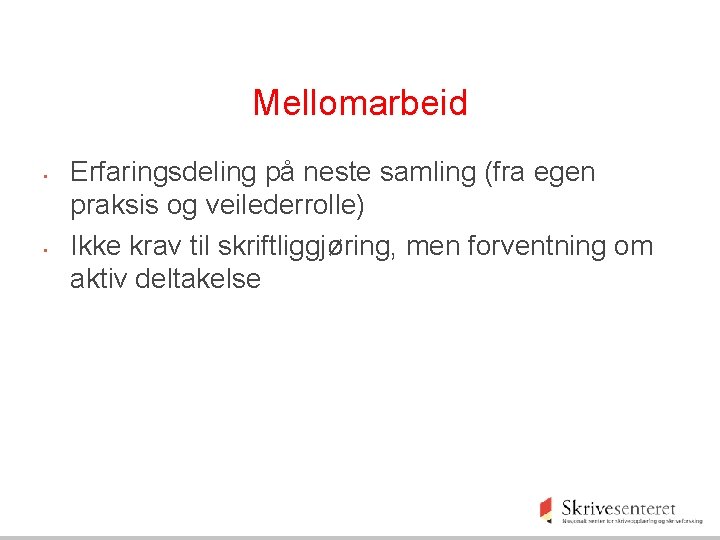 Mellomarbeid • • Erfaringsdeling på neste samling (fra egen praksis og veilederrolle) Ikke krav