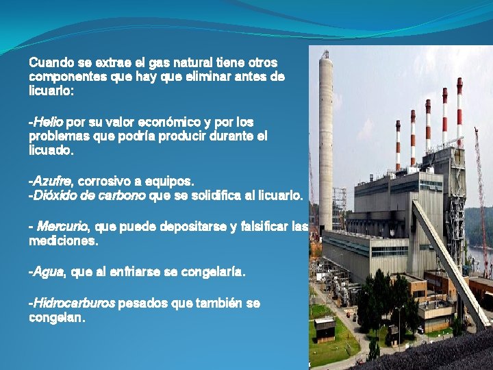 Cuando se extrae el gas natural tiene otros componentes que hay que eliminar antes