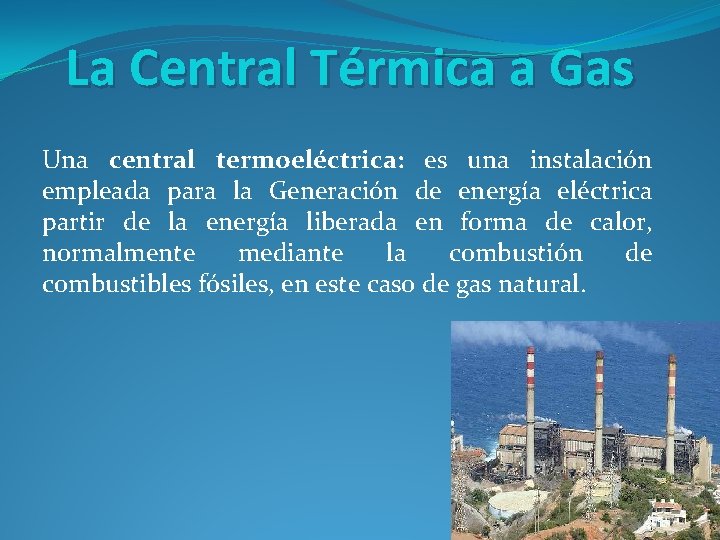 La Central Térmica a Gas Una central termoeléctrica: es una instalación empleada para la