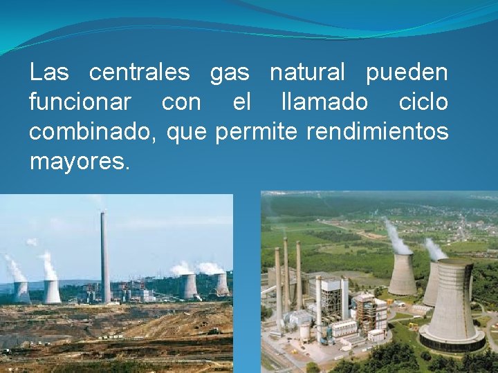 Las centrales gas natural pueden funcionar con el llamado ciclo combinado, que permite rendimientos
