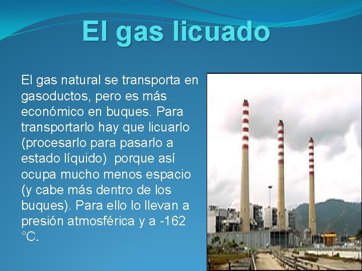 El gas licuado El gas natural se transporta en gasoductos, pero es más económico