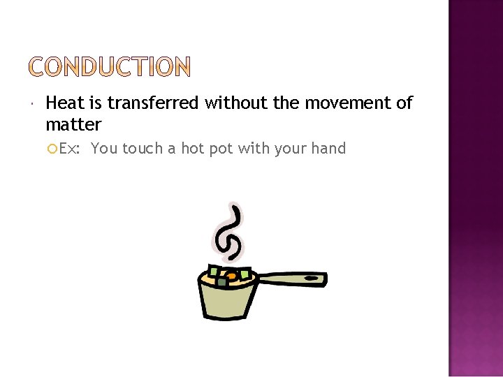  Heat is transferred without the movement of matter Ex: You touch a hot