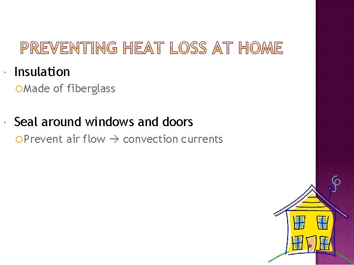  Insulation Made of fiberglass Seal around windows and doors Prevent air flow convection