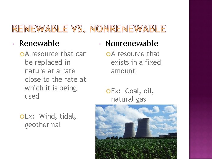  Renewable A resource that can be replaced in nature at a rate close
