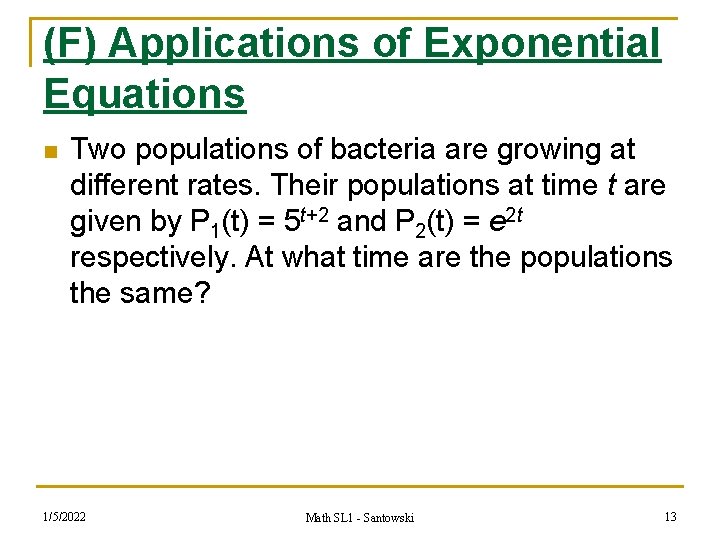 (F) Applications of Exponential Equations n Two populations of bacteria are growing at different