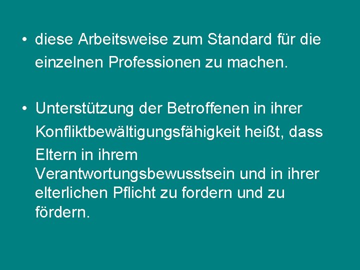  • diese Arbeitsweise zum Standard für die einzelnen Professionen zu machen. • Unterstützung