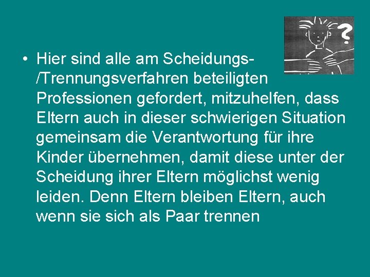  • Hier sind alle am Scheidungs/Trennungsverfahren beteiligten Professionen gefordert, mitzuhelfen, dass Eltern auch