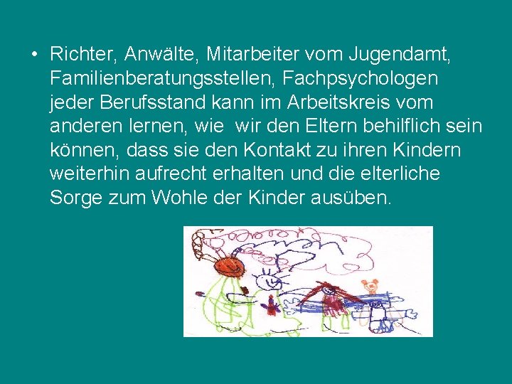  • Richter, Anwälte, Mitarbeiter vom Jugendamt, Familienberatungsstellen, Fachpsychologen jeder Berufsstand kann im Arbeitskreis