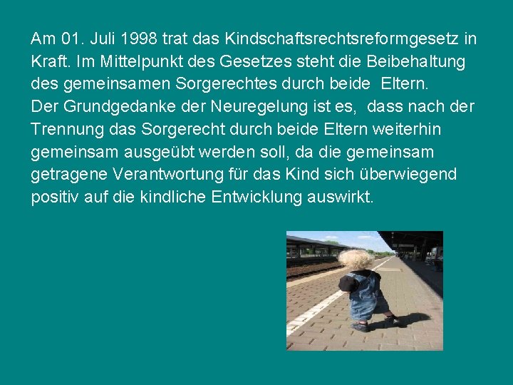 Am 01. Juli 1998 trat das Kindschaftsrechtsreformgesetz in Kraft. Im Mittelpunkt des Gesetzes steht