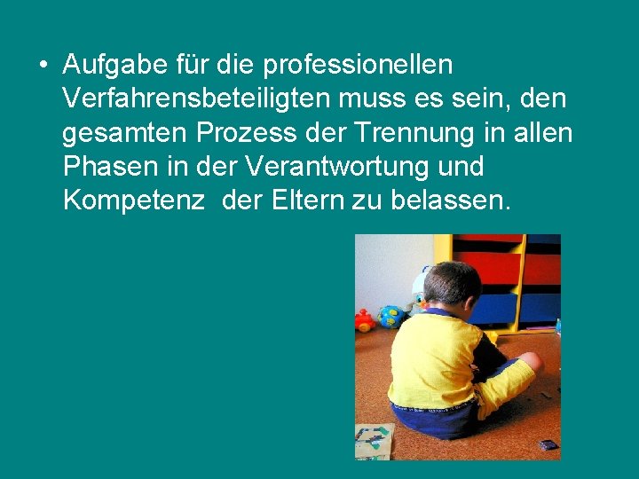  • Aufgabe für die professionellen Verfahrensbeteiligten muss es sein, den gesamten Prozess der