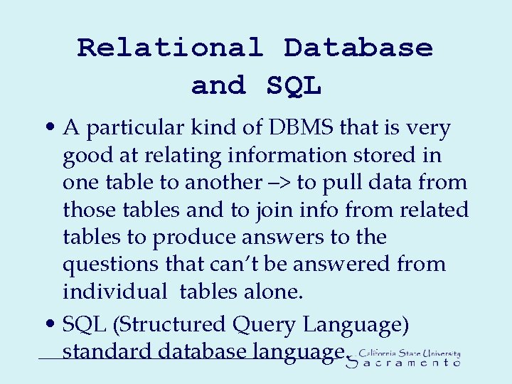 Relational Database and SQL • A particular kind of DBMS that is very good