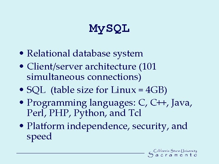 My. SQL • Relational database system • Client/server architecture (101 simultaneous connections) • SQL