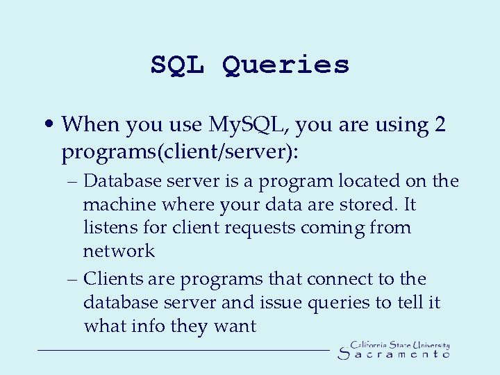 SQL Queries • When you use My. SQL, you are using 2 programs(client/server): –